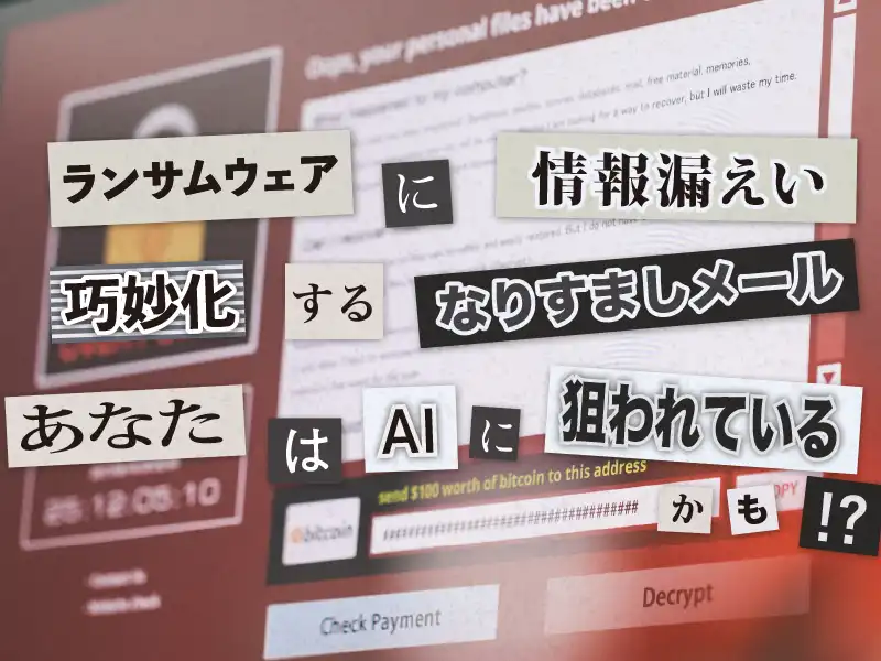 ランサムウェアに情報漏えい、巧妙化するなりすましメール　あなたはAIに狙われているかも!?