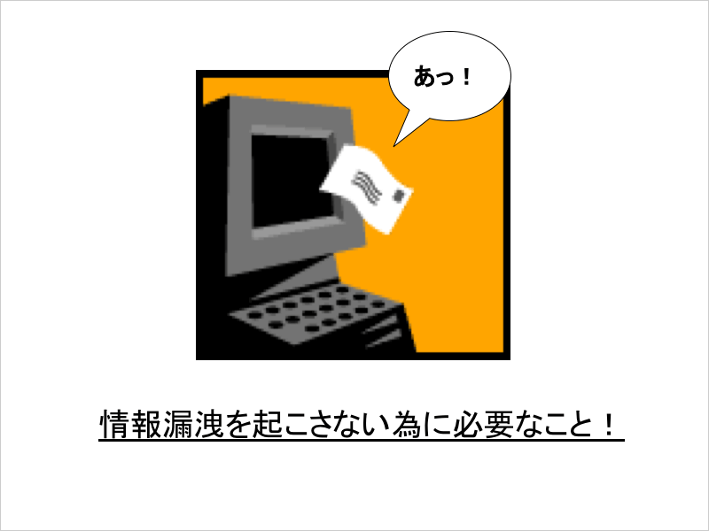 情報漏洩を起こさない為に必要なこと！